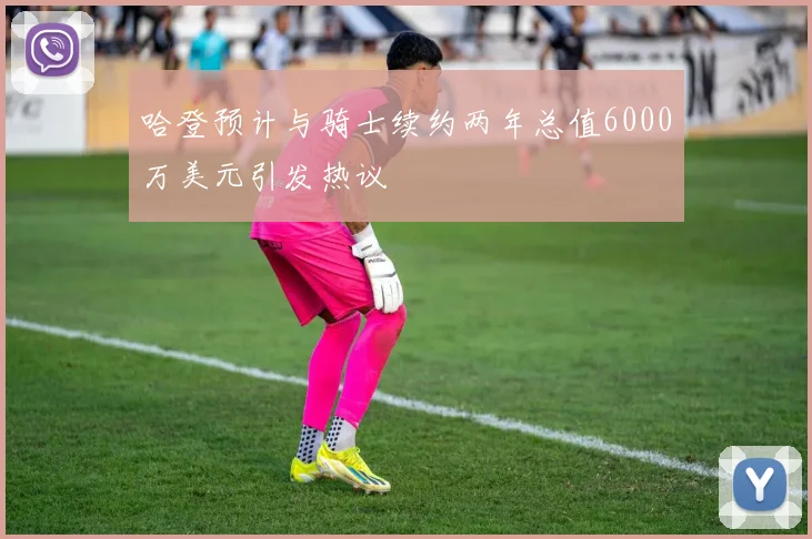 哈登预计与骑士续约两年总值6000万美元引发热议
